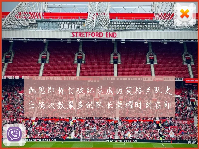 凯恩即将打破纪录成为英格兰队史出场次数最多的队长荣耀时刻在即